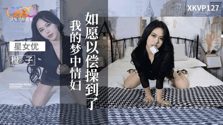 (星空無限傳媒)(xkvp-127)(20240916)如願以償操到了我的夢中情婦-橙子