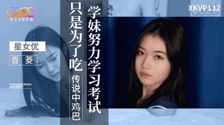 (星空無限傳媒)(xkvp-132)(20240921)學妹努力學習考試只是為了吃傳說中雞巴-香菱