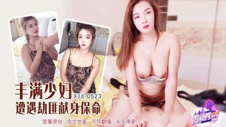 (香蕉視頻)(xjx-0523)(20251124)豐滿少婦遭遇劫匪獻身保命