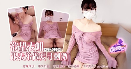 (香蕉視頻)(xjx-0554)(20260130)欲望表姐跟表弟做愛尋刺激